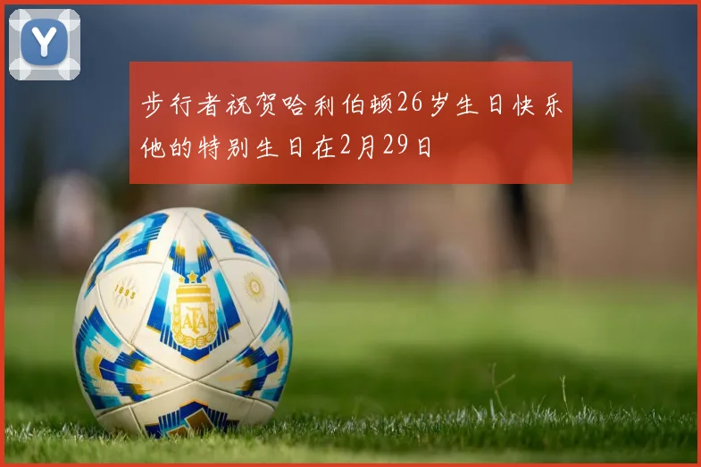 步行者祝贺哈利伯顿26岁生日快乐他的特别生日在2月29日